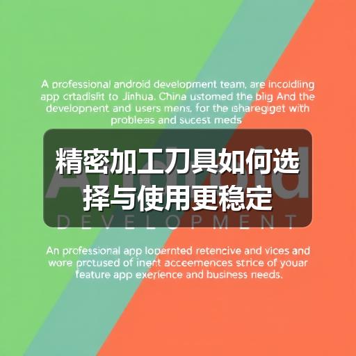 精密加工刀具如何选择与使用更稳定