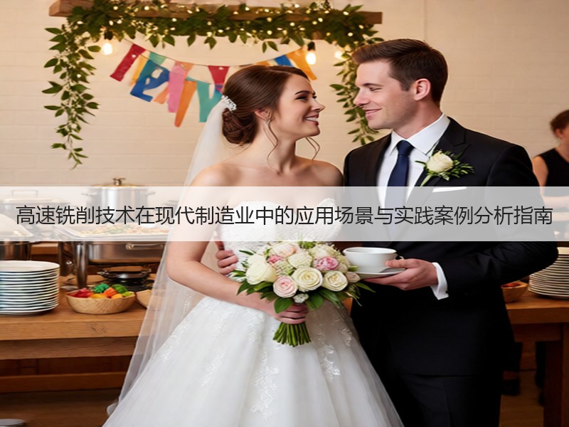 高速铣削技术在现代制造业中的应用场景与实践案例分析指南