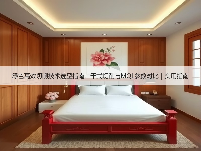 绿色高效切削技术选型指南：干式切削与MQL参数对比｜实用指南