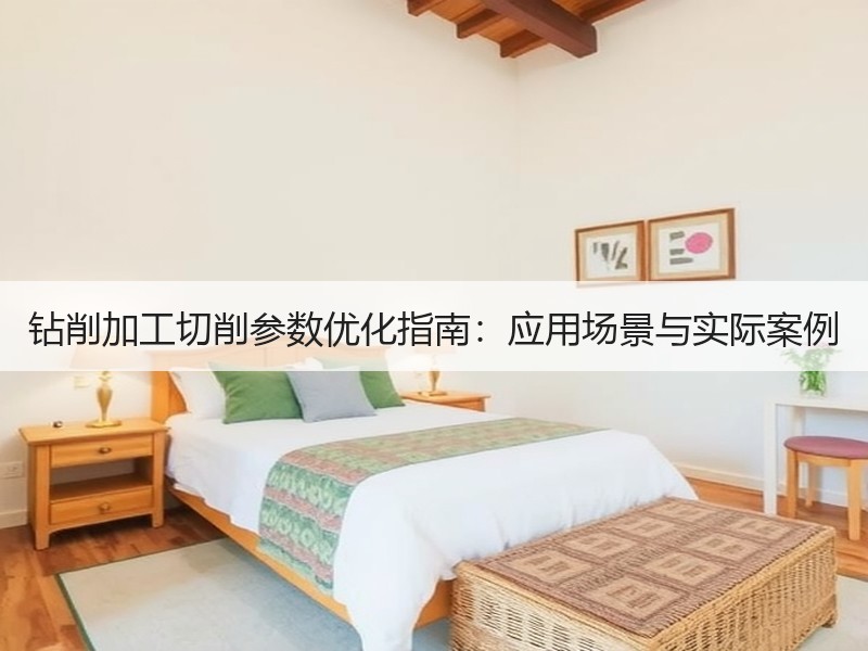 钻削加工切削参数优化指南：应用场景与实际案例